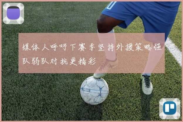 媒体人呼吁下赛季坚持外援策略强队弱队对抗更精彩